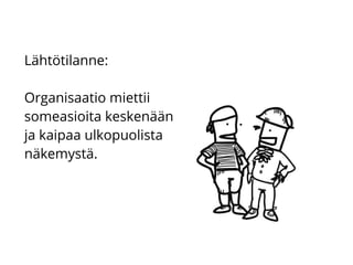 Lähtötilanne:
Organisaatio miettii
someasioita keskenään
ja kaipaa ulkopuolista
näkemystä.
 