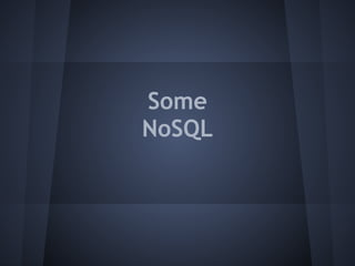 Some
NoSQL
 