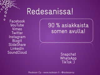 Redesanissa!
Redesan Oy - www.redesan.ﬁ - @redesanoy
Facebook
YouTube
Vimeo
Twitter
Instagram
Blogit
SlideShare
LinkedIn
S...