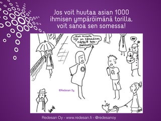 Redesan Oy - www.redesan.fi - @redesanoy
Jos voit huutaa asian 1000
ihmisen ympäröimänä torilla,
voit sanoa sen somessa!
 