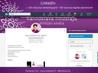 Redesan Oy - www.redesan.fi - @redesanoy
n. 350 miljoonaa rekisteröitynyttä – 190 miljoonaa käyttää säännöllisesti
LinkedIn
n. 350 miljoonaa rekisteröitynyttä – 190 miljoonaa käyttää säännöllisesti
 