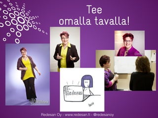 Redesan Oy - www.redesan.ﬁ - @redesanoy
Tee
omalla tavalla!
 