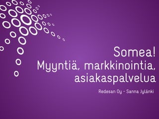 Somea!


Myyntiä, markkinointia,
asiakaspalvelua
Redesan Oy - Sanna Jylänki
 