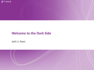 Welcome to the Dark Side
Jyrki J.J. Kasvi
 