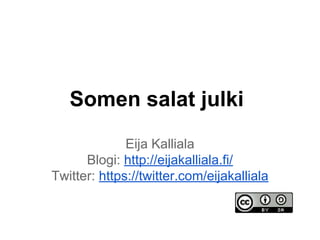 Somen salat julki
Eija Kalliala
Blogi: http://eijakalliala.fi/
Twitter: https://twitter.com/eijakalliala
 