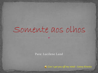 Para: Lucilene Land



        Can´t get you off my mind – Lenny Kravitz
 