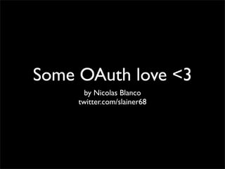 Some OAuth love <3
       by Nicolas Blanco
     twitter.com/slainer68
 