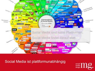 Social Media ist plattformunabhängig
Social Media sind keine Plattformen,
Social Media findet darauf statt.
 