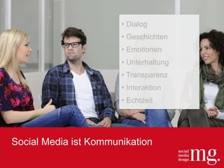 Social Media ist Kommunikation
• Dialog
• Geschichten
• Emotionen
• Unterhaltung
• Transparenz
• Interaktion
• Echtzeit
 