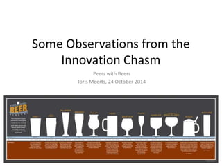 Some Observations from the 
Some Observations from the Innovation Chasm 
Joris Meerts, 24 October 2014 
Innovation Chasm 
Peers with Beers 
Joris Meerts, 24 October 2014 
 