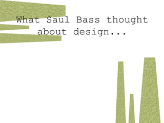 What Saul Bass thought
about design...
 