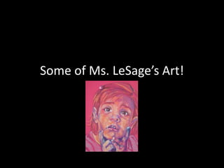 Some of Ms. LeSage’s Art!
 
