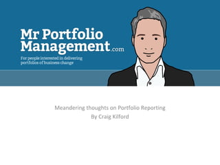 Meandering thoughts on Portfolio Reporting
             By Craig Kilford
 