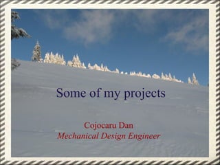 Some of my projects
Cojocaru Dan
Mechanical Design Engineer

 
