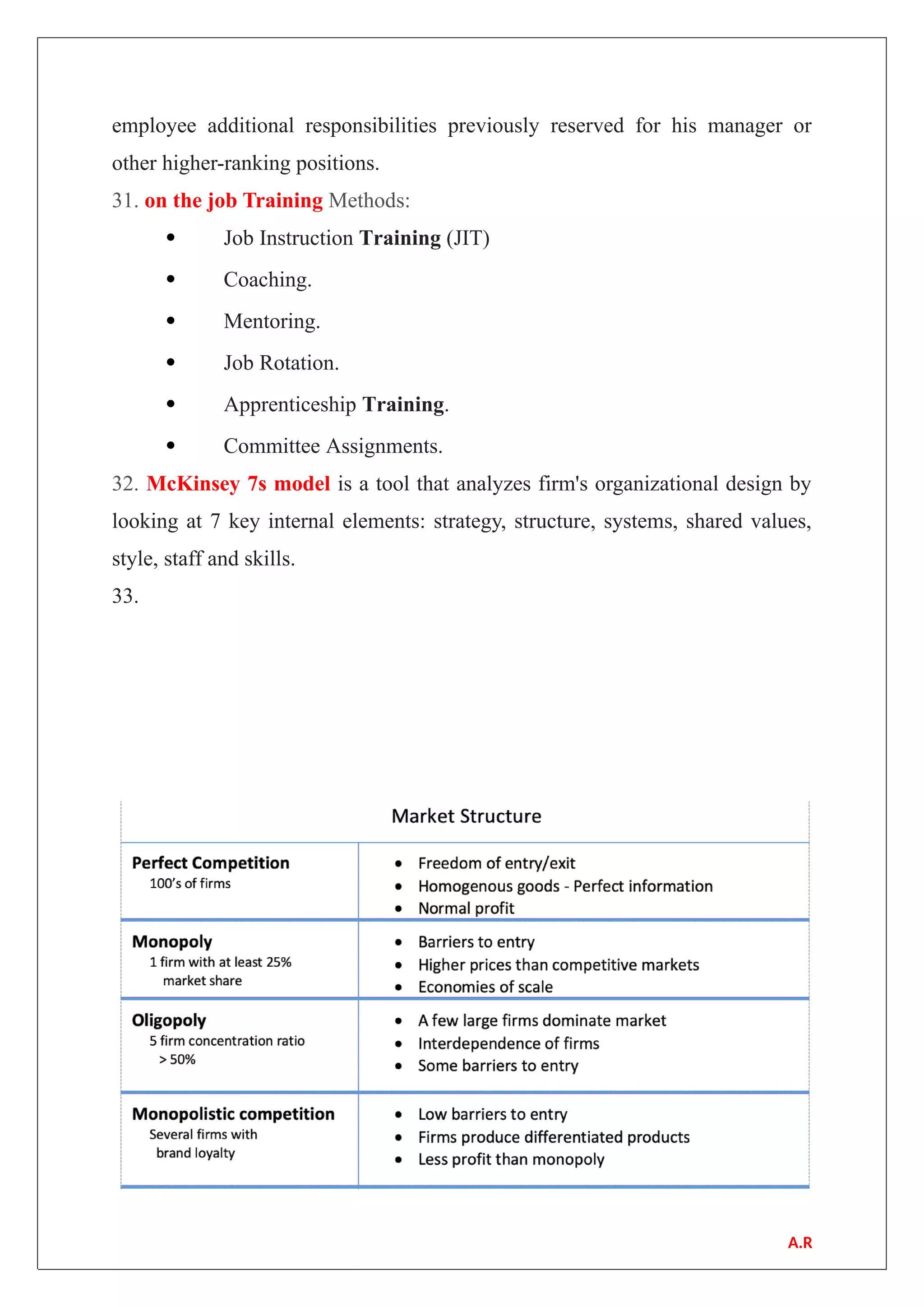 employee additional responsibilities previously reserved for his manager or
other higher-ranking positions.
31. on the job Training Methods:
 Job Instruction Training (JIT)
 Coaching.
 Mentoring.
 Job Rotation.
 Apprenticeship Training.
 Committee Assignments.
32. McKinsey 7s model is a tool that analyzes firm's organizational design by
looking at 7 key internal elements: strategy, structure, systems, shared values,
style, staff and skills.
33.
A.R
 