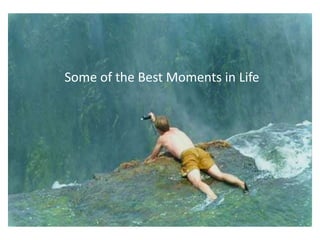 Some of the Best Moments in Life 