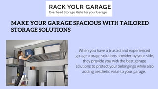MAKE YOUR GARAGE SPACIOUS WITH TAILORED

STORAGE SOLUTIONS
When you have a trusted and experienced

garage storage solutions provider by your side,

they provide you with the best garage

solutions to protect your belongings while also

adding aesthetic value to your garage.
 