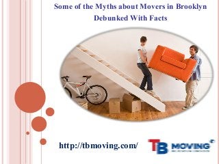 Some of the Myths about Movers in Brooklyn
Debunked With Facts
http://tbmoving.com/
 