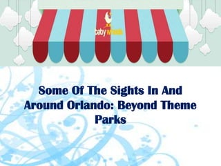 Some Of The Sights In And
Around Orlando: Beyond Theme
            Parks
 