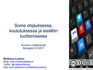 Some ohjauksessa,
koulutuksessa ja sisällön
tuottamisessa
Suomen yrittäjäopisto
Seinäjoki 5.5.2017
Matleena Laakso
Blogi: www.matleenalaakso.fi
Twitter: @matleenalaakso
Diat: www.slideshare.net/MatleenaLaakso
Kuva: animatedheaven CC0, pixabay.com
 