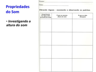 Propriedades
do Som
• Investigando a
altura do som
 