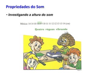 Propriedades do Som
• Investigando a altura do som
 