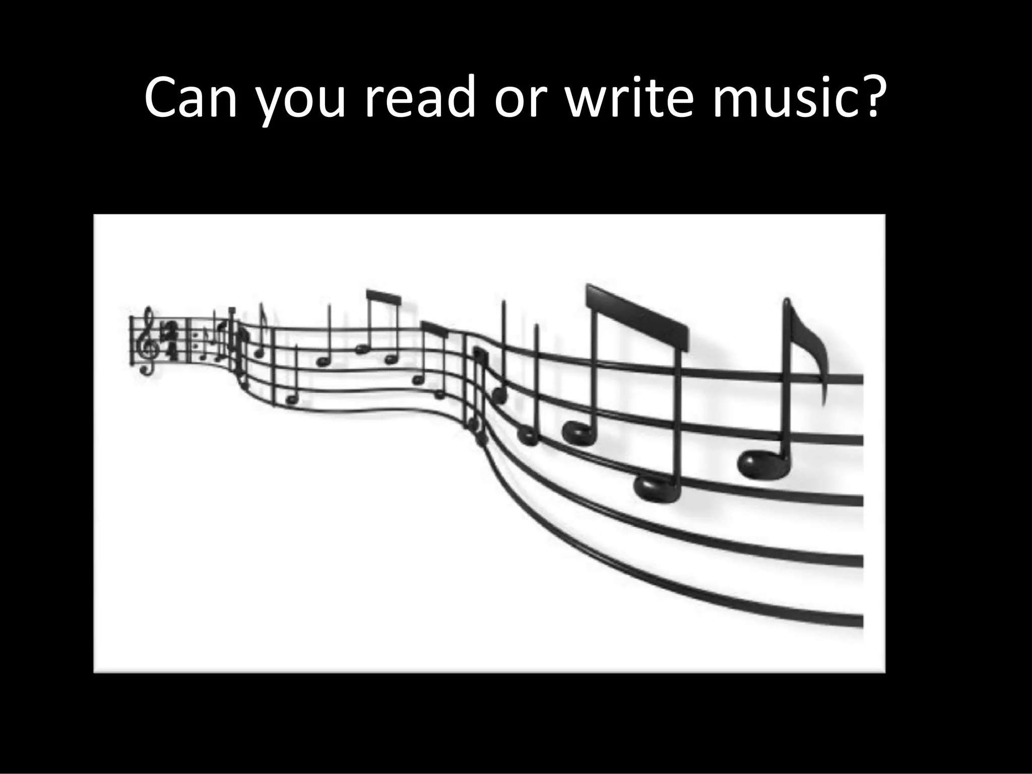 Can you read or write music?