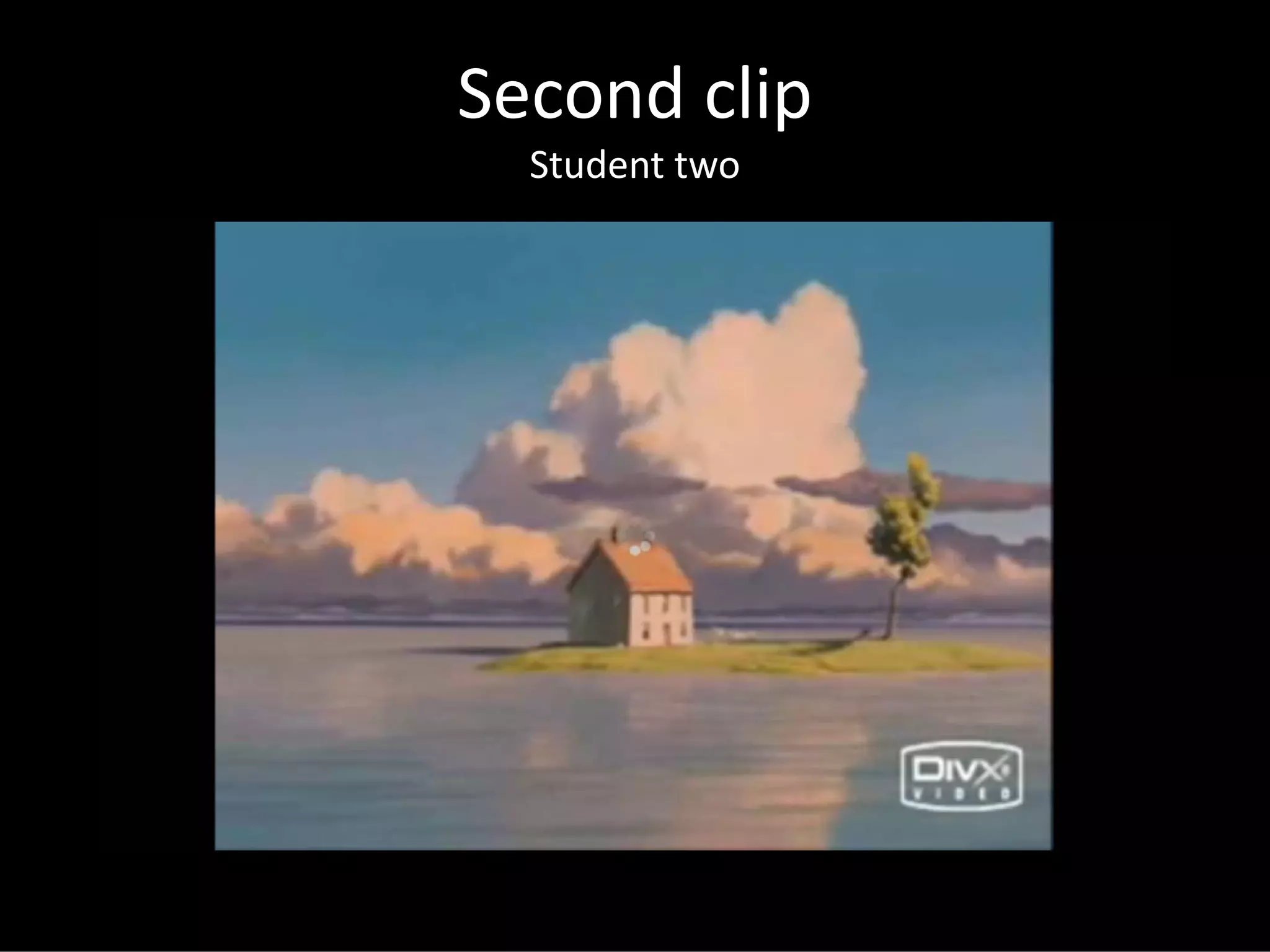 Second clip
Student two