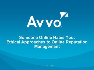Someone Online Hates You:
Ethical Approaches to Online Reputation
             Management



                Avvo, Inc. Confidential - ©2013
 
