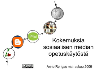 Kokemuksia
sosiaalisen median
opetuskäytöstä
Anne Rongas marraskuu 2009

 