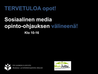 TERVETULOA opot!Sosiaalinen media opinto-ohjauksen välineenä!Klo 10-16