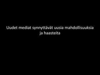 Uudet mediat synnyttävät uusia mahdollisuuksia ja haasteita