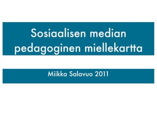 Sosiaalisen median
pedagoginen miellekartta

      Miikka Salavuo 2011
 