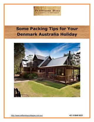 Some Packing Tips for Your
      Denmark Australia Holiday




http://www.williambaycottages.com.au/   +61 8 9840 9221
 