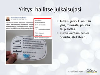 Yritys: hallitse julkaisujasi
• Julkaisuja voi kiinnittää
ylös, muokata, poistaa
tai piilottaa.
• Kuvan vaihtaminen ei
onnistu jälkikäteen.
 