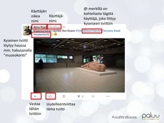 Käyttäjän
oikea
nimi
@-merkillä on
kohteliasta tägätä
käyttäjä, joka liittyy
kyseiseen tviittiin
Kyseinen tviitti
löytyy haussa
mm. hakusanalla
”museokortti”
Vastaa
tähän
tviittiin
Uudelleentviittaa
tämä tviitti
Käyttäjä-
nimi
 