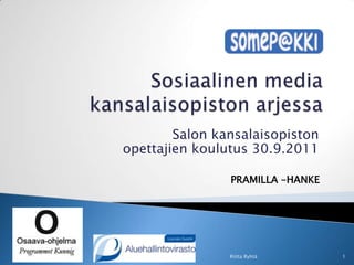 Sosiaalinen media kansalaisopiston arjessa Salon kansalaisopiston opettajien koulutus 30.9.2011 Riitta Ryhtä 1 PRAMILLA -HANKE 