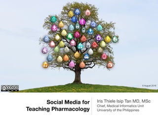 Social Media for
Teaching Pharmacology
Iris Thiele Isip Tan MD, MSc

Chief, Medical Informatics Unit 

University of the Philippines
6 August 2016
 