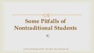 

Some Pitfalls of
Nontraditional Students

(c) Home Time Management 2013 | Mary Segers http://marysegers.com

 