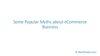 Some Popular Myths about eCommerce
Business
© WordChapter.com
 