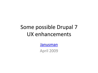 Some possible Drupal 7
  UX enhancements
       Janusman
       April 2009
 