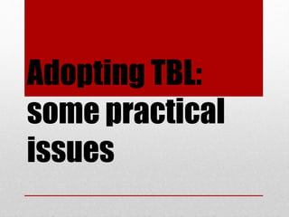 Adopting TBL: 
some practical 
issues 
 