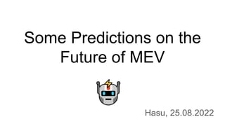 Some Predictions on the
Future of MEV
Hasu, 25.08.2022
 