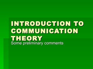 INTRODUCTION TO COMMUNICATION THEORY Some preliminary comments 