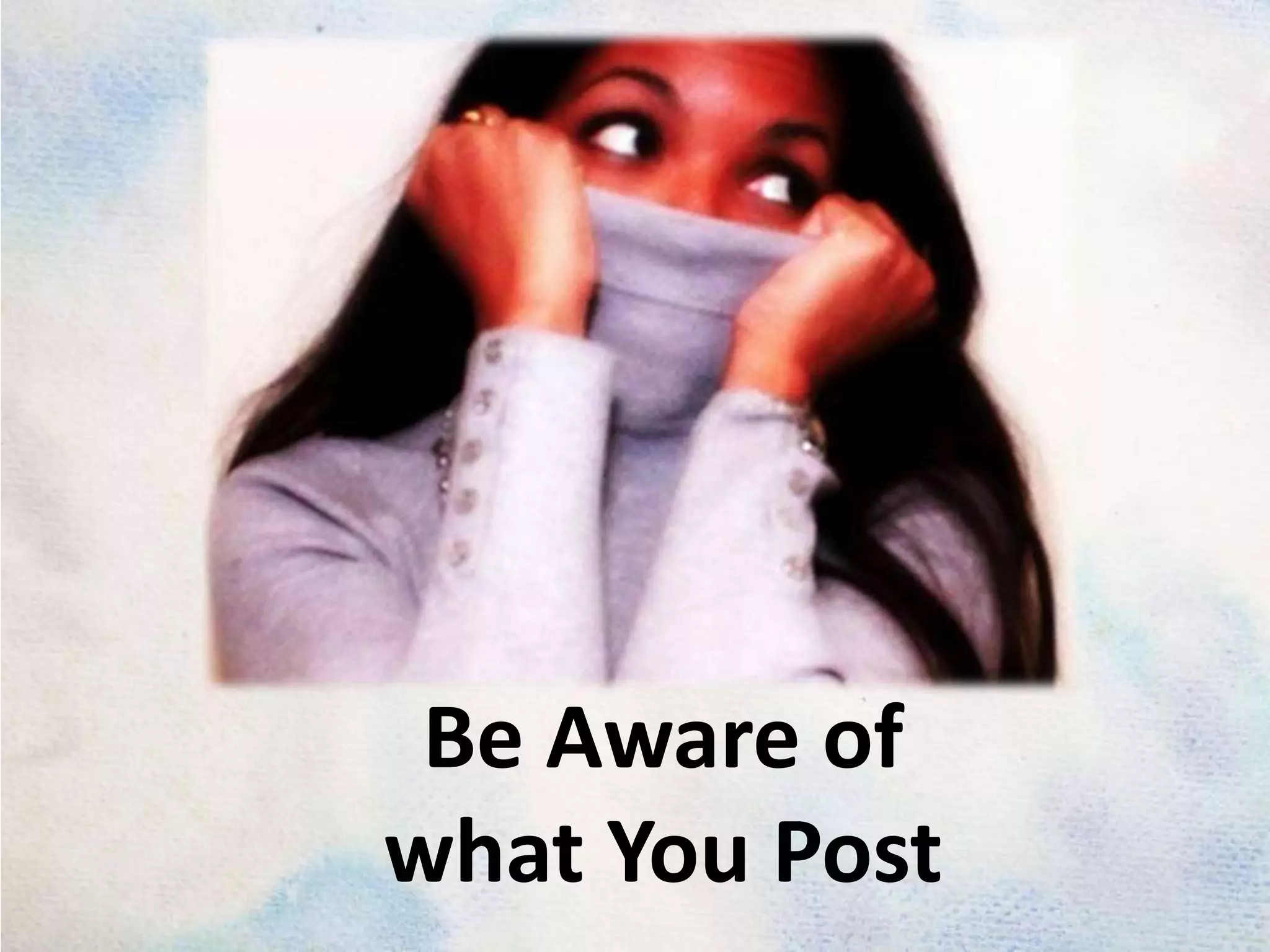 Be Aware of what You Post