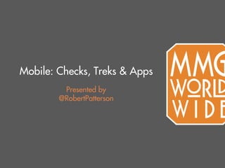 Mobile: Checks, Treks & Apps
         Presented by
        @RobertPatterson
 