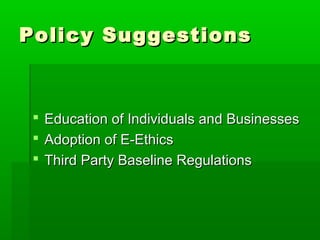 Policy SuggestionsPolicy Suggestions
 Education of Individuals and BusinessesEducation of Individuals and Businesses
 Adoption of E-EthicsAdoption of E-Ethics
 Third Party Baseline RegulationsThird Party Baseline Regulations
 
