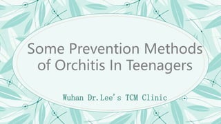 Wuhan Dr.Lee's TCM Clinic
Some Prevention Methods
of Orchitis In Teenagers
 