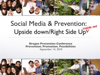 Social Media & Prevention:   Upside down/Right Side Up ,[object Object],[object Object],[object Object],V Inside out 