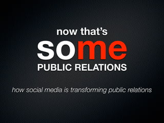 now that’s

        some
        PUBLIC RELATIONS

how social media is transforming public relations
 